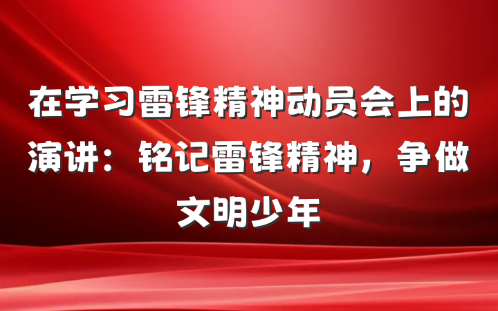 在学习雷锋精神动员会上的演讲：铭记雷锋精神，争做文明少年