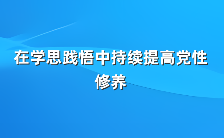 在学思践悟中持续提高党性修养