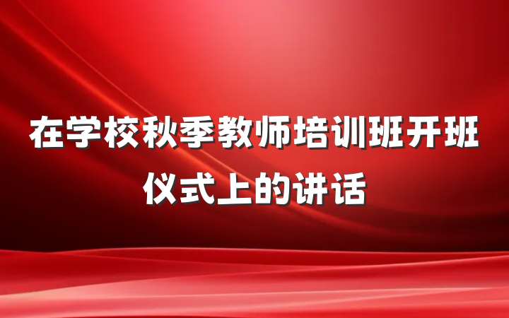 在学校秋季教师培训班开班仪式上的讲话