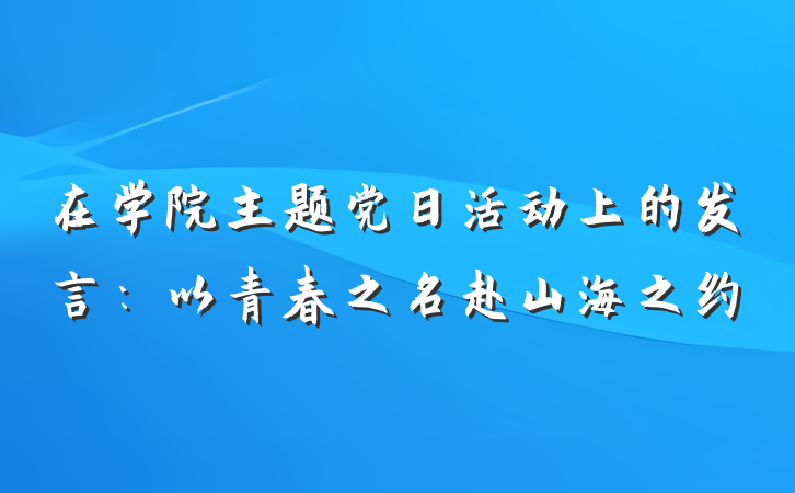 在学院主题党日活动上的发言：以青春之名赴山海之约