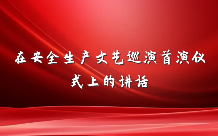 在安全生产文艺巡演首演仪式上的讲话