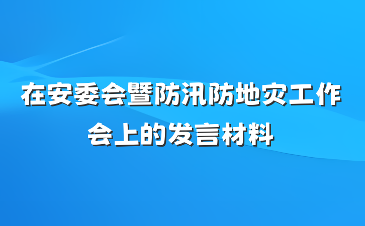 在安委会暨防汛防地灾工作会上的发言材料