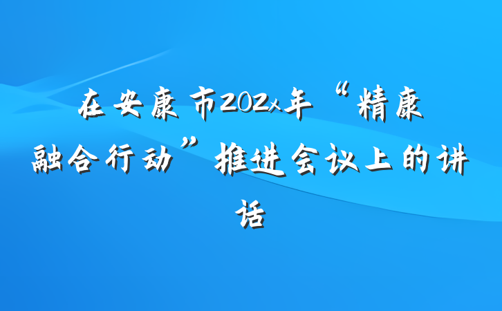 在安康市202x年“精康融合行动”推进会议上的讲话