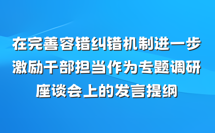 在完善容错纠错机制进一步激励干部担当作为专题调研座谈会上的发言提纲