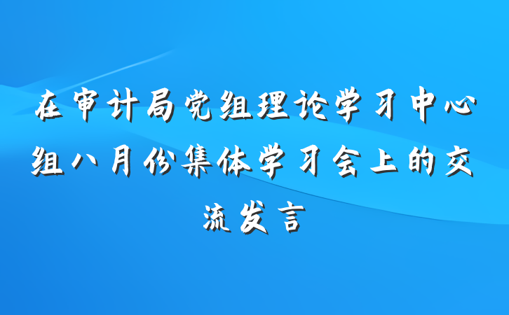 在审计局党组理论学习中心组八月份集体学习会上的交流发言