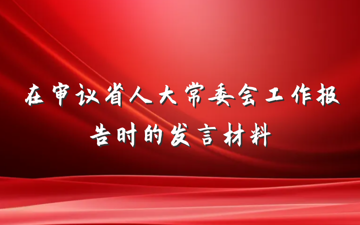 在审议省人大常委会工作报告时的发言材料