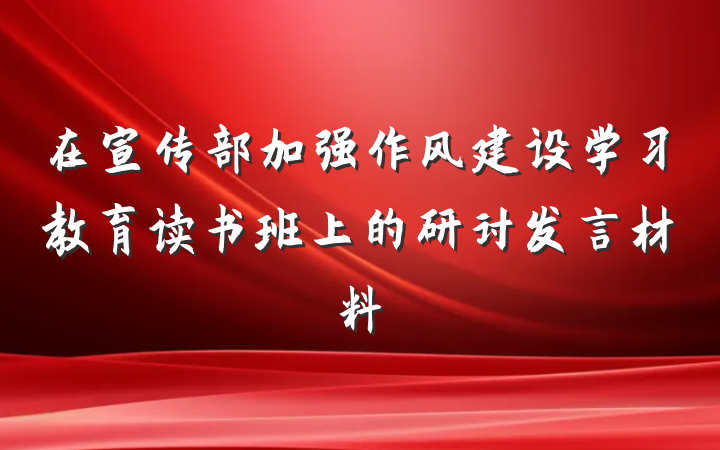 在宣传部加强作风建设学习教育读书班上的研讨发言材料