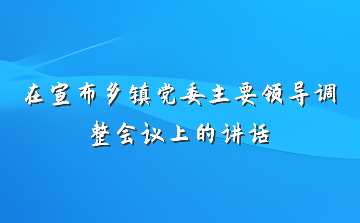 在宣布乡镇党委主要领导调整会议上的讲话