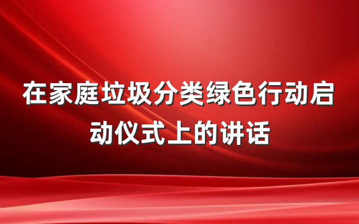 在家庭垃圾分类绿色行动启动仪式上的讲话