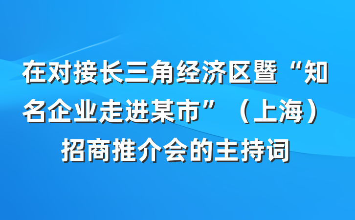 在对接长三角经济区暨“知名企业走进某市”（上海）招商推介会的主持词
