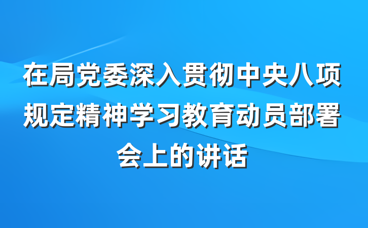 在局党委深入贯彻中央八项规定精神学习教育动员部署会上的讲话