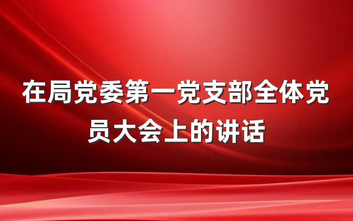 在局党委第一党支部全体党员大会上的讲话
