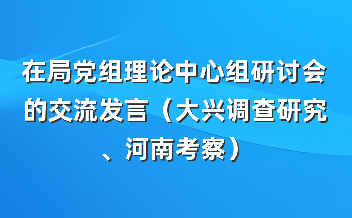 在局党组理论中心组研讨会的交流发言（大兴调查研究、河南考察）