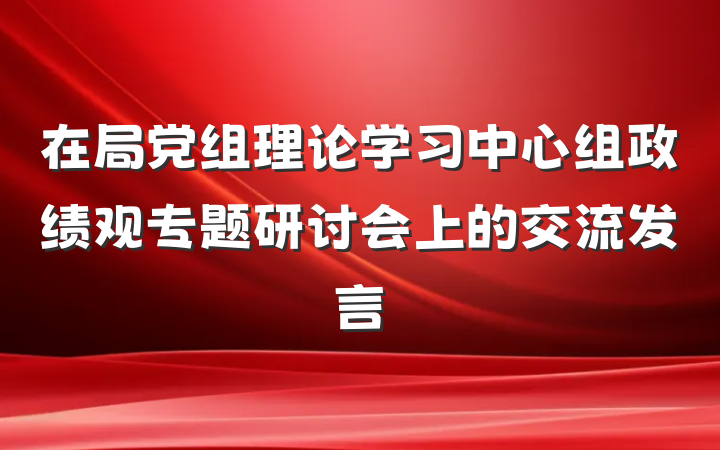 在局党组理论学习中心组政绩观专题研讨会上的交流发言
