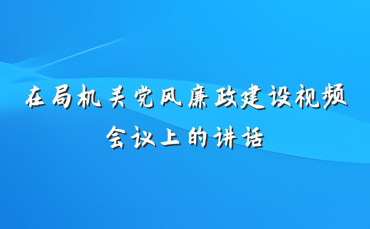 在局机关党风廉政建设视频会议上的讲话