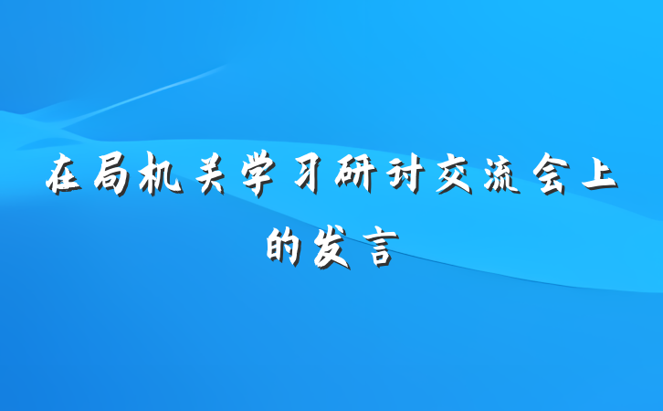 在局机关学习研讨交流会上的发言