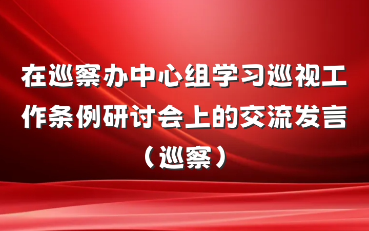 在巡察办中心组学习巡视工作条例研讨会上的交流发言（巡察）