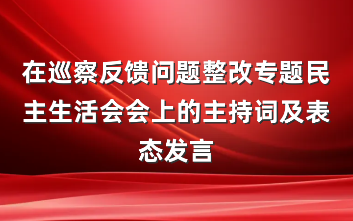 在巡察反馈问题整改专题民主生活会会上的主持词及表态发言