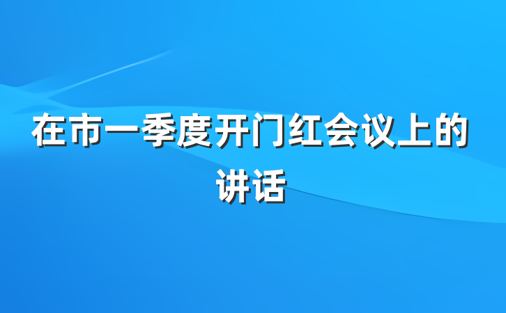 在市一季度开门红会议上的讲话
