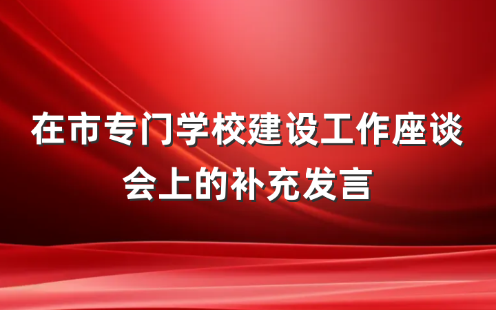 在市专门学校建设工作座谈会上的补充发言