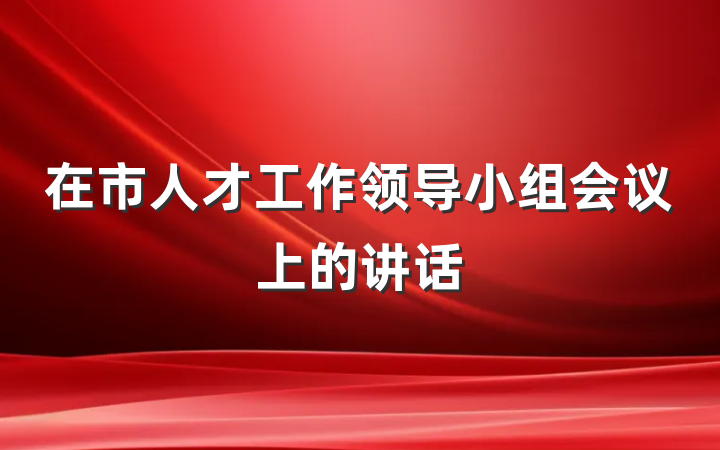 在市人才工作领导小组会议上的讲话