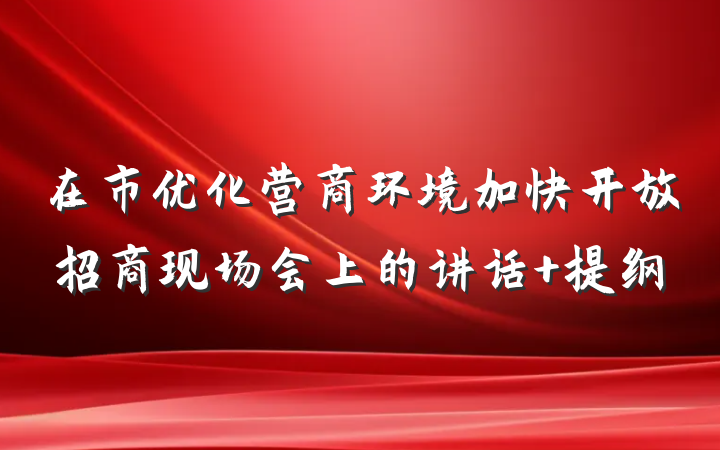 在市优化营商环境加快开放招商现场会上的讲话 提纲