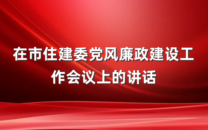 在市住建委党风廉政建设工作会议上的讲话