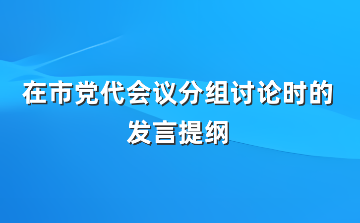在市党代会议分组讨论时的发言提纲