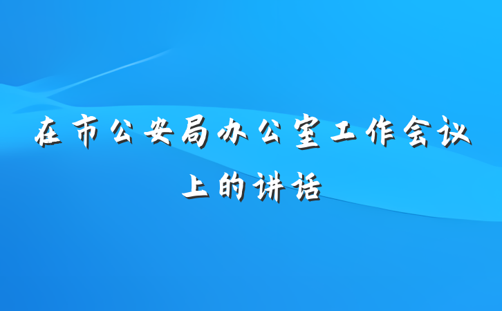 在市公安局办公室工作会议上的讲话