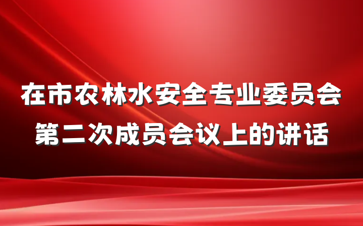 在市农林水安全专业委员会第二次成员会议上的讲话
