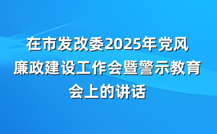 在市发改委2025年党风廉政建设工作会暨警示教育会上的讲话