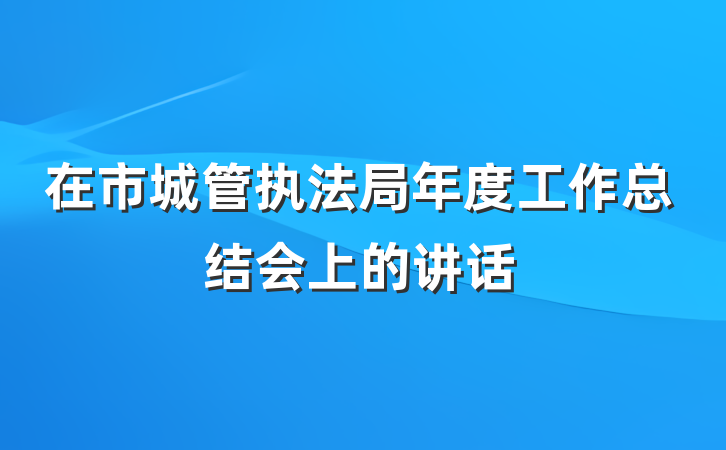 在市城管执法局年度工作总结会上的讲话