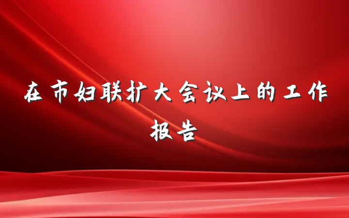 在市妇联扩大会议上的工作报告