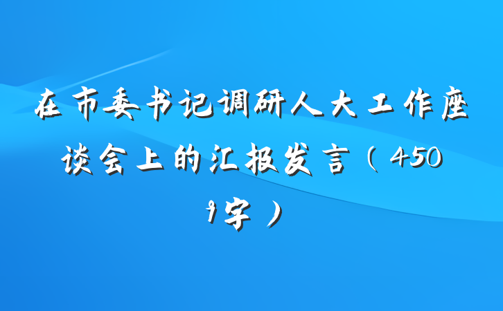 在市委书记调研人大工作座谈会上的汇报发言（4509字）