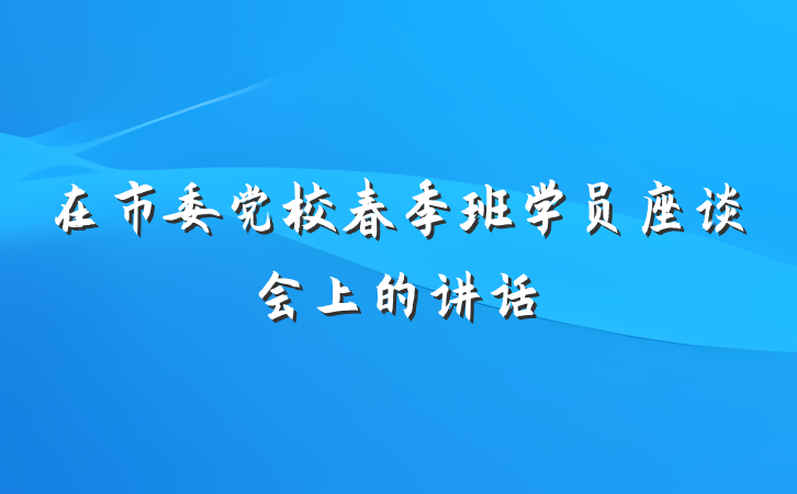 在市委党校春季班学员座谈会上的讲话