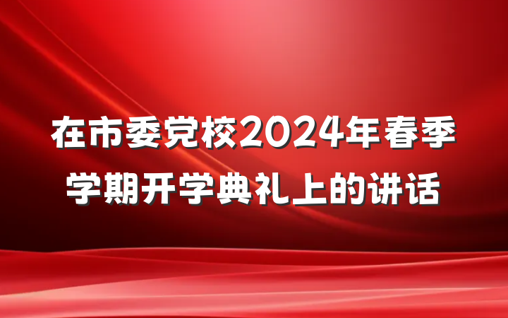 在市委党校2024年春季学期开学典礼上的讲话