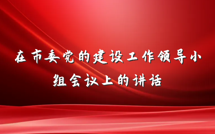 在市委党的建设工作领导小组会议上的讲话