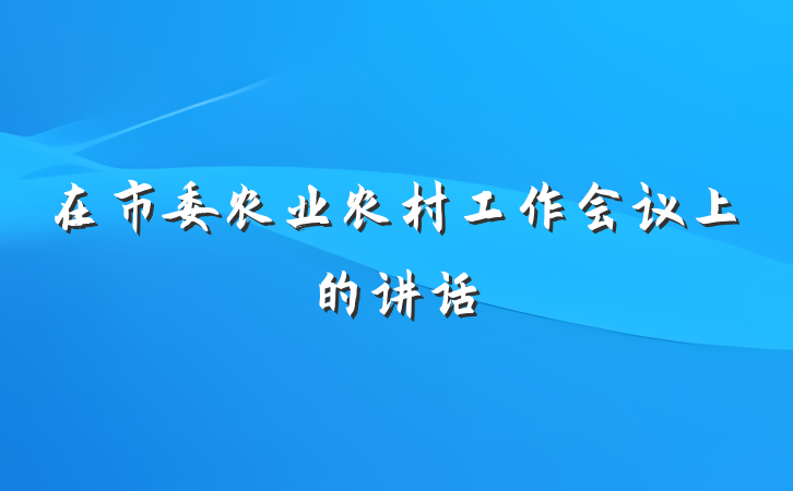 在市委农业农村工作会议上的讲话