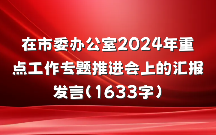 在市委办公室2024年重点工作专题推进会上的汇报发言（1633字）