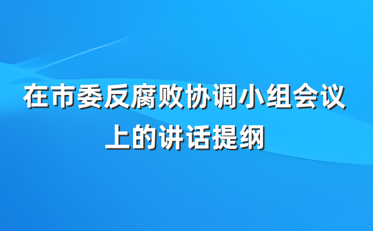 在市委反腐败协调小组会议上的讲话提纲