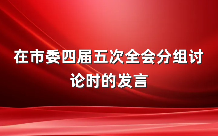 在市委四届五次全会分组讨论时的发言