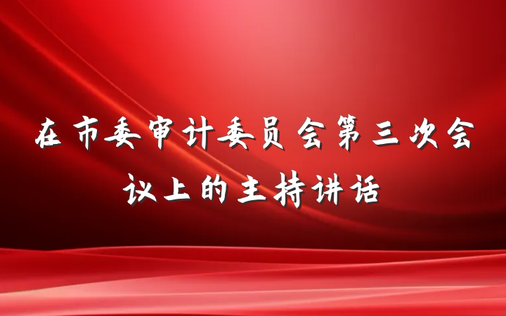 在市委审计委员会第三次会议上的主持讲话