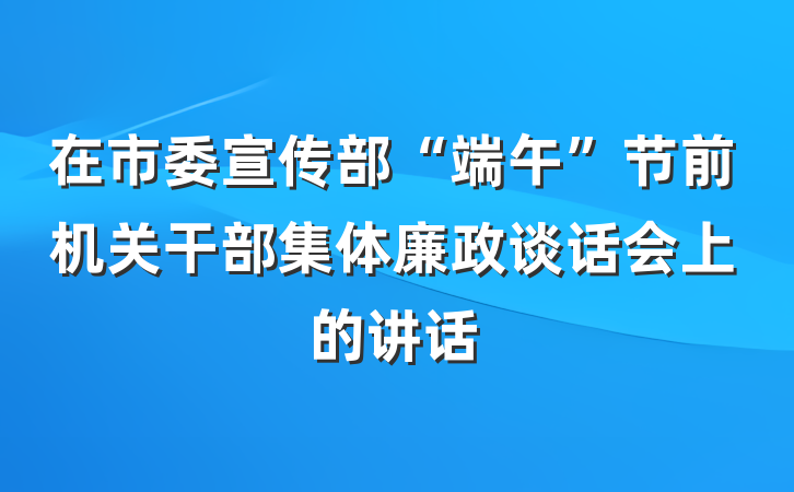 在市委宣传部“端午”节前机关干部集体廉政谈话会上的讲话