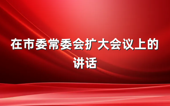 在市委常委会扩大会议上的讲话