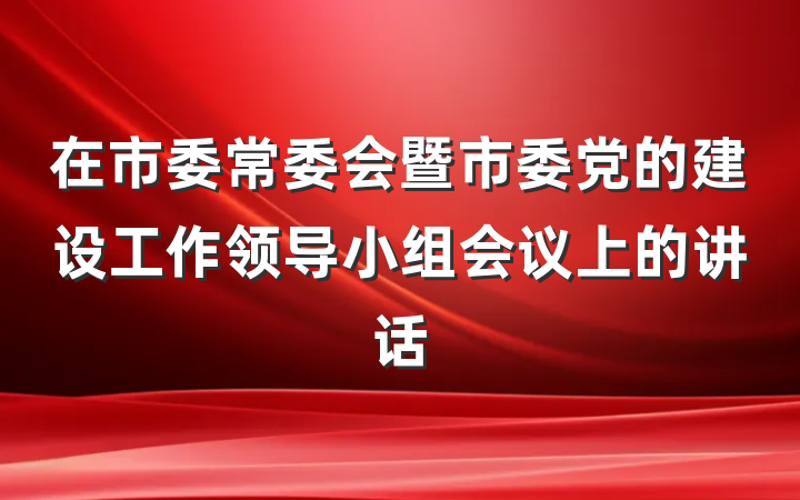 在市委常委会暨市委党的建设工作领导小组会议上的讲话