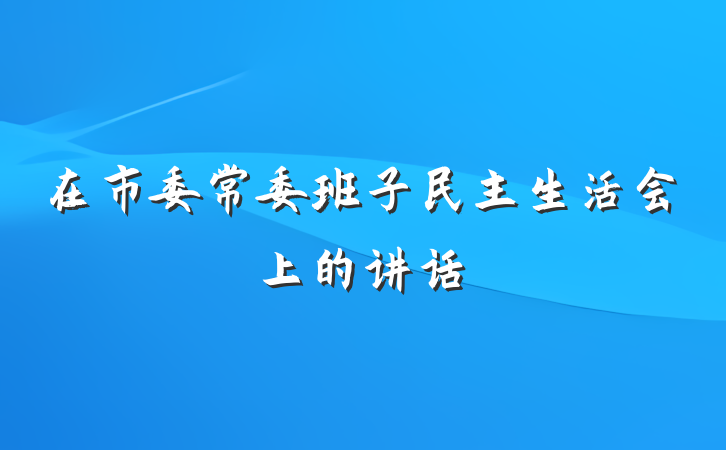 在市委常委班子民主生活会上的讲话