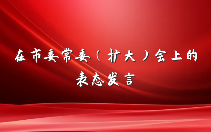 在市委常委（扩大）会上的表态发言