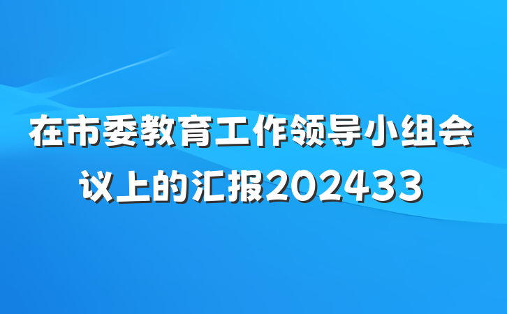 在市委教育工作领导小组会议上的汇报202433