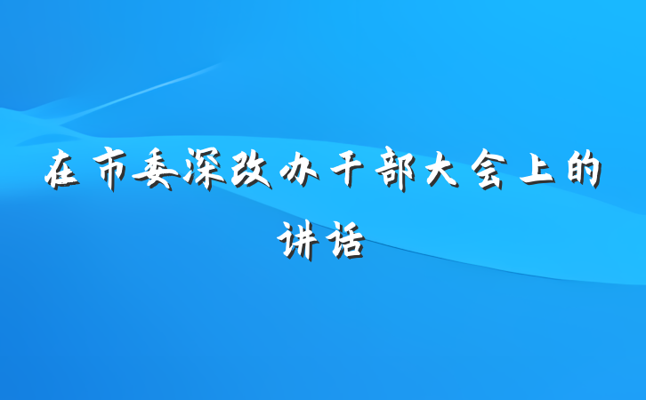 在市委深改办干部大会上的讲话