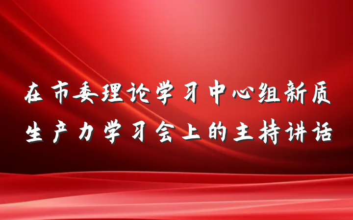 在市委理论学习中心组新质生产力学习会上的主持讲话